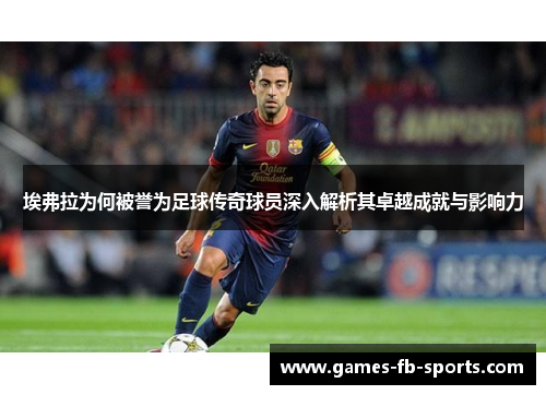 埃弗拉为何被誉为足球传奇球员深入解析其卓越成就与影响力