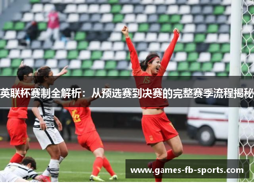 英联杯赛制全解析：从预选赛到决赛的完整赛季流程揭秘