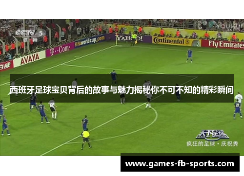 西班牙足球宝贝背后的故事与魅力揭秘你不可不知的精彩瞬间 西班牙足球宝贝背后的故事与魅力揭秘你不可不知的精彩瞬间