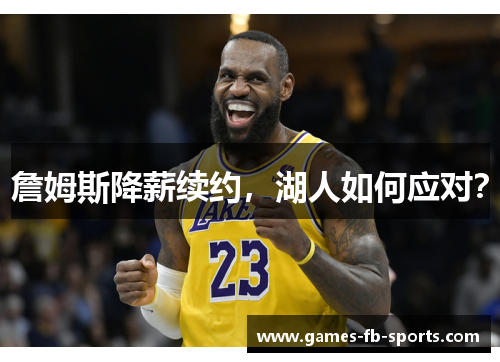 詹姆斯降薪续约,湖人如何应对? 詹姆斯降薪续约,湖人如何应对?