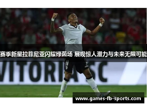 赛季新星拉菲尼亚闪耀绿茵场 展现惊人潜力与未来无限可能 赛季新星拉菲尼亚闪耀绿茵场 展现惊人潜力与未来无限可能