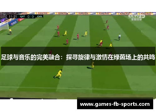 足球与音乐的完美融合:探寻旋律与激情在绿茵场上的共鸣 足球与音乐的完美融合:探寻旋律与激情在绿茵场上的共鸣