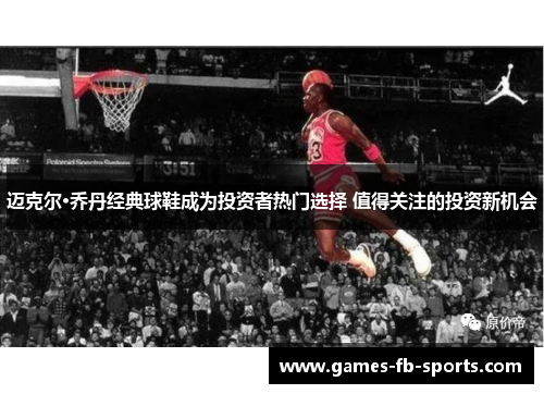 迈克尔·乔丹经典球鞋成为投资者热门选择 值得关注的投资新机会