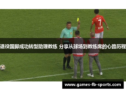 退役国脚成功转型助理教练 分享从球场到教练席的心路历程 退役国脚成功转型助理教练 分享从球场到教练席的心路历程